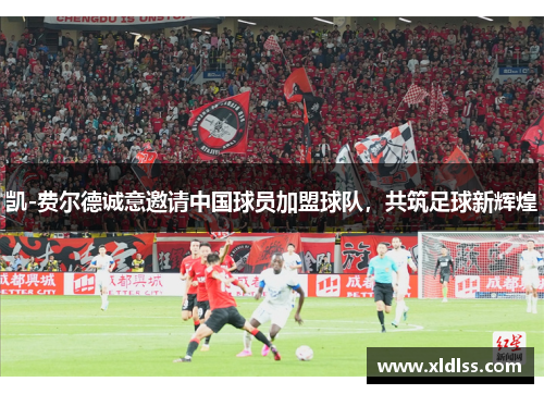 凯-费尔德诚意邀请中国球员加盟球队，共筑足球新辉煌