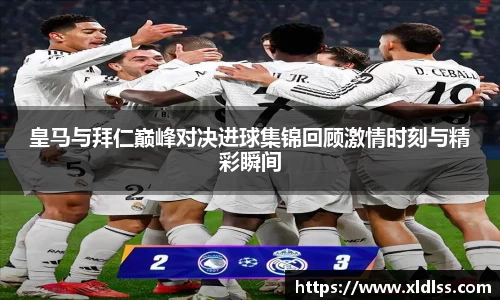 皇马与拜仁巅峰对决进球集锦回顾激情时刻与精彩瞬间