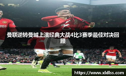 曼联逆转曼城上演经典大战4比3赛季最佳对决回顾