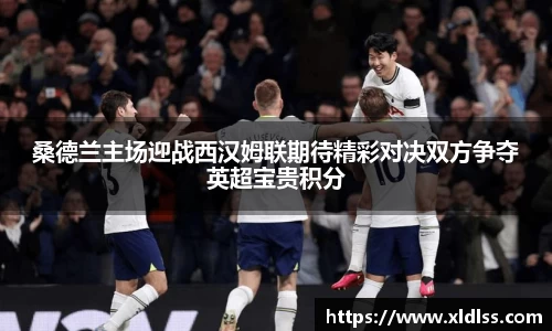 桑德兰主场迎战西汉姆联期待精彩对决双方争夺英超宝贵积分