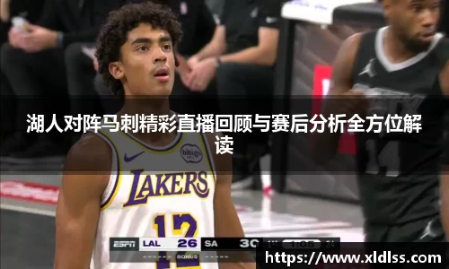 湖人对阵马刺精彩直播回顾与赛后分析全方位解读