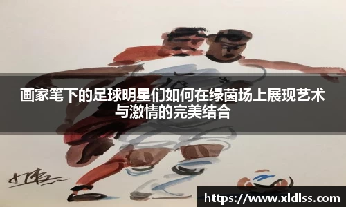 画家笔下的足球明星们如何在绿茵场上展现艺术与激情的完美结合